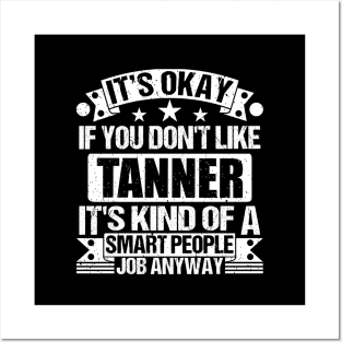 Tanner lover It's Okay If You Don't Like Tanner It's Kind Of A Smart People job Anyway Posters and Art